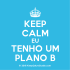 Keep Calm Eu Tenho Um Plano B