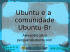 Ubuntu e a comunidade Ubuntu-Br