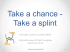 Take a chance - Take a splint