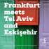 Frankfurt meets Tel Aviv and Eskisehir